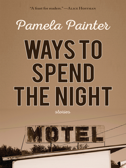 Title details for Ways to Spend the Night by Pamela Painter - Available